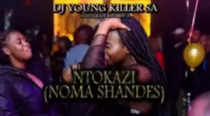 Dj young killer SA - Ntokazi (Noma Shandes)